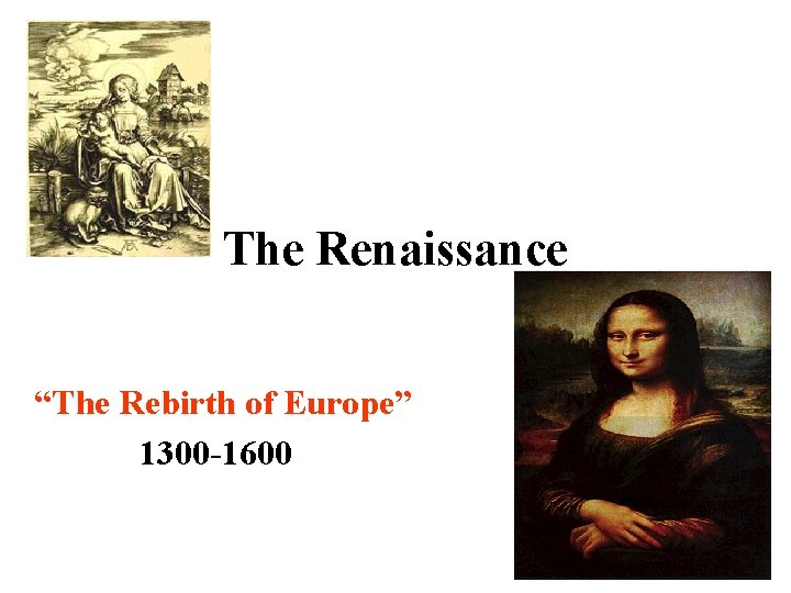 The Renaissance “The Rebirth of Europe” 1300 -1600 