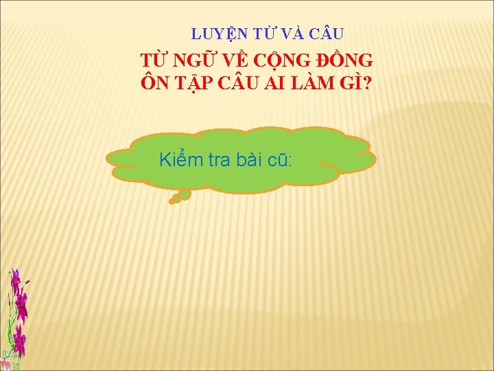 LUYỆN TỪ VÀ C U TỪ NGỮ VỀ CỘNG ĐỒNG ÔN TẬP C U