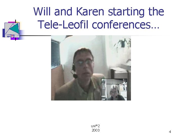 Will and Karen starting the Tele-Leofil conferences… uvi*2 2003 4 