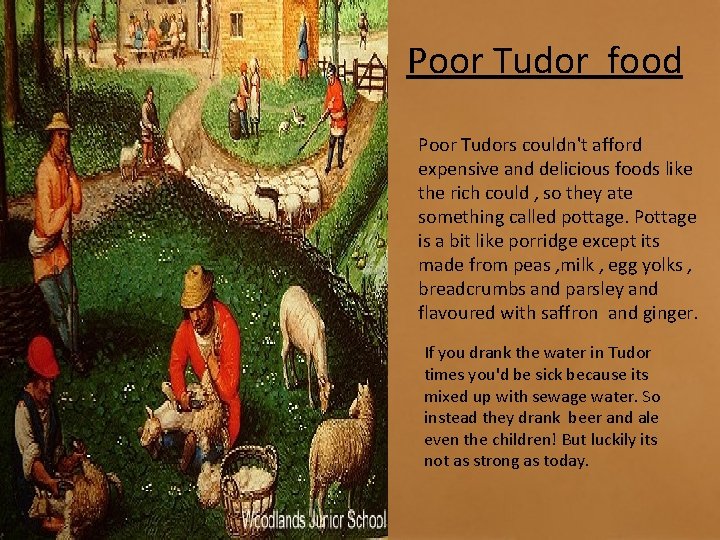 Poor Tudor food Poor Tudors couldn't afford expensive and delicious foods like the rich