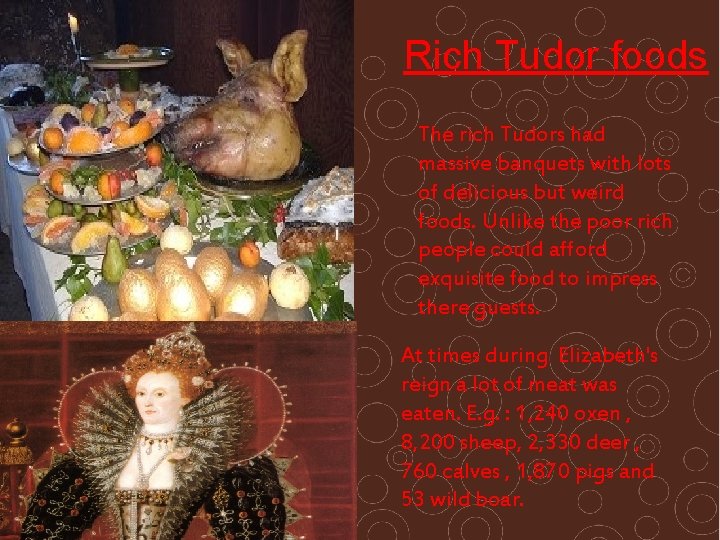 Rich Tudor foods The rich Tudors had massive banquets with lots of delicious but