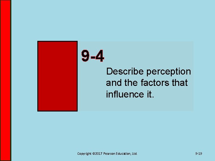 9 -4 Describe perception and the factors that influence it. Copyright © 2017 Pearson