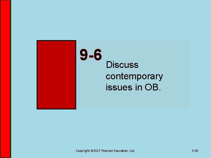 9 -6 Discuss contemporary issues in OB. Copyright © 2017 Pearson Education, Ltd. 9