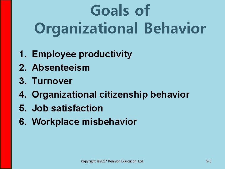 Goals of Organizational Behavior 1. 2. 3. 4. 5. 6. Employee productivity Absenteeism Turnover