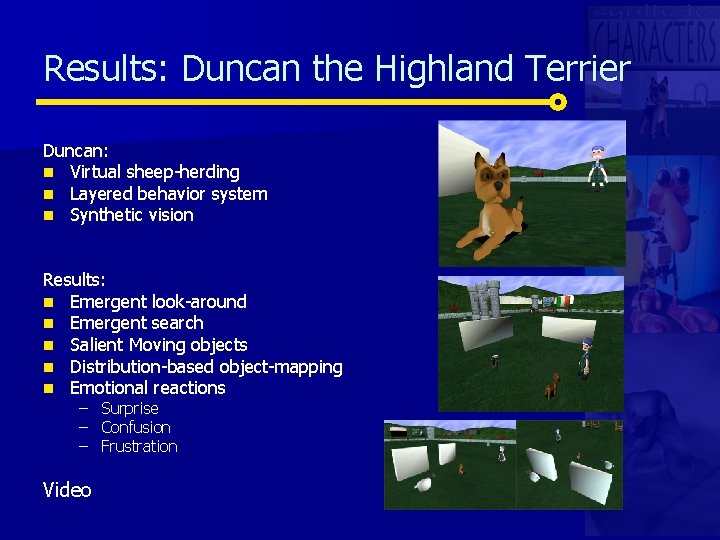 Results: Duncan the Highland Terrier Duncan: n Virtual sheep-herding n Layered behavior system n