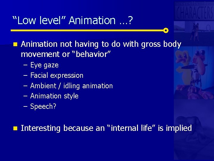 “Low level” Animation …? n Animation not having to do with gross body movement