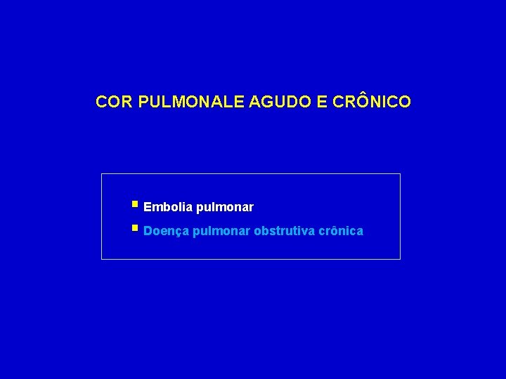 COR PULMONALE AGUDO E CRÔNICO § Embolia pulmonar § Doença pulmonar obstrutiva crônica 