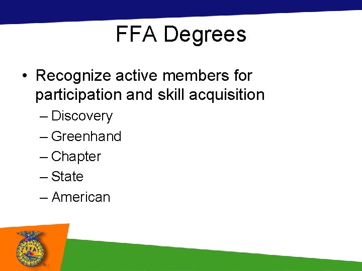 FFA Degrees • Recognize active members for participation and skill acquisition – Discovery –