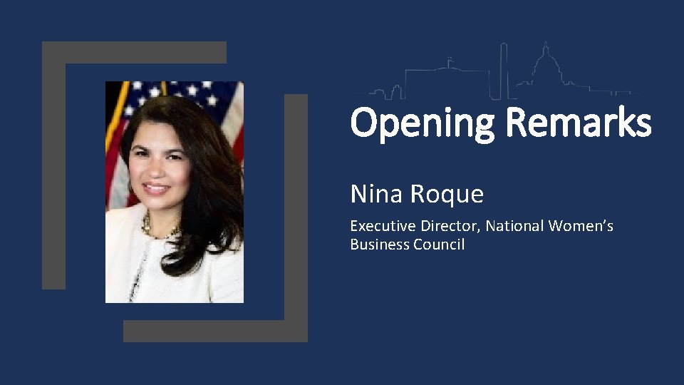 Opening Remarks Nina Roque Executive Director, National Women’s Business Council 