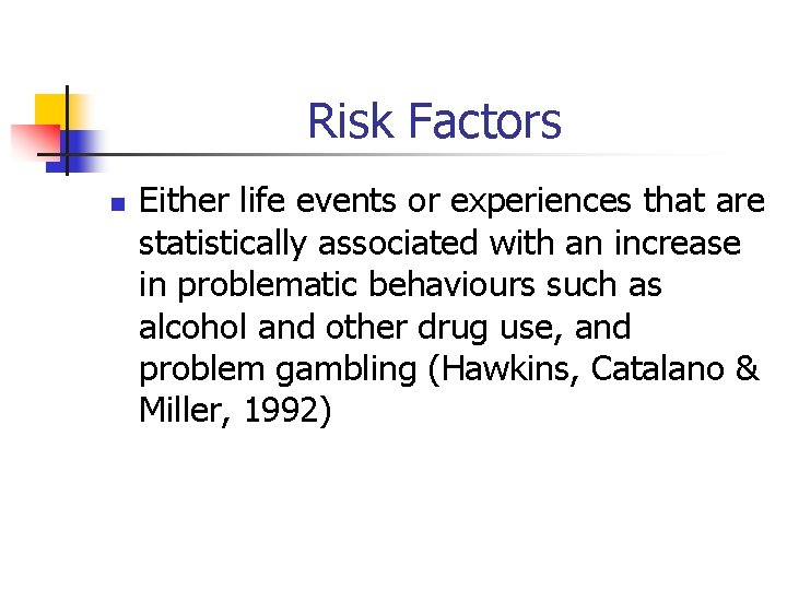 Risk Factors n Either life events or experiences that are statistically associated with an