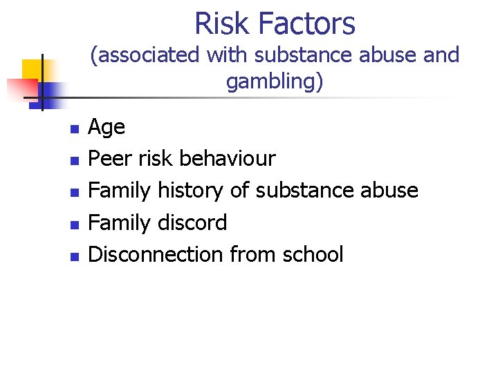 Risk Factors (associated with substance abuse and gambling) n n n Age Peer risk