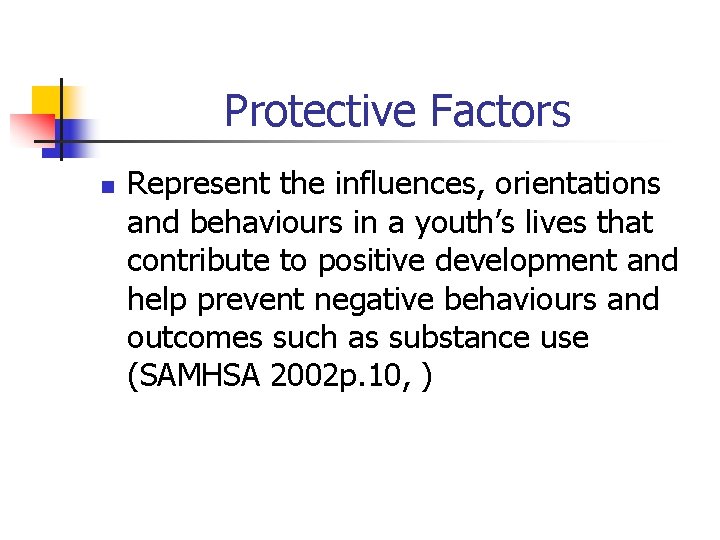 Protective Factors n Represent the influences, orientations and behaviours in a youth’s lives that