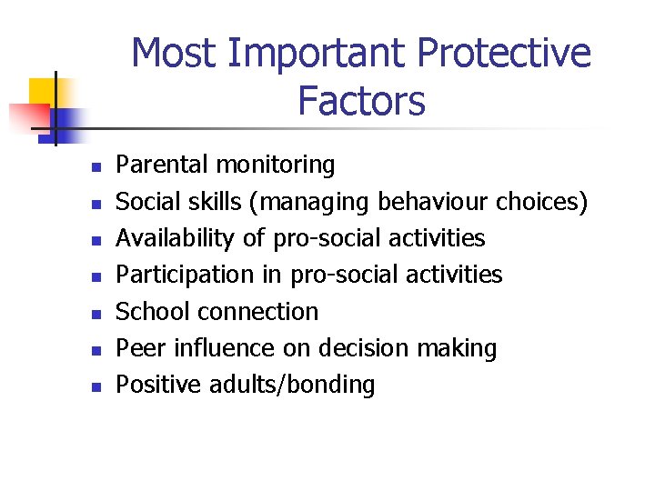 Most Important Protective Factors n n n n Parental monitoring Social skills (managing behaviour