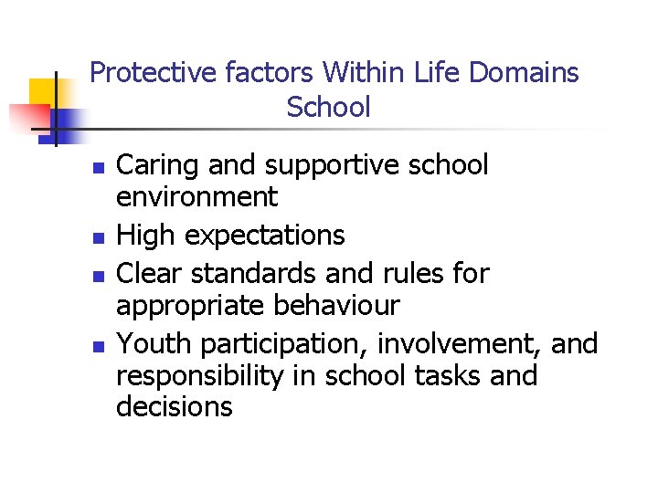 Protective factors Within Life Domains School n n Caring and supportive school environment High