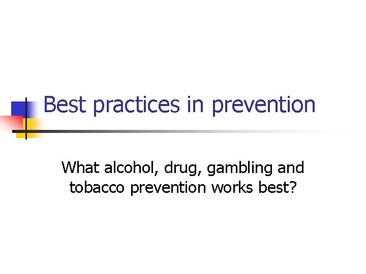 Best practices in prevention What alcohol, drug, gambling and tobacco prevention works best? 