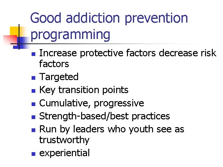 Good addiction prevention programming n n n n Increase protective factors decrease risk factors