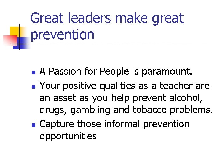 Great leaders make great prevention n A Passion for People is paramount. Your positive