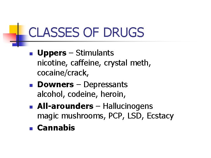 CLASSES OF DRUGS n n Uppers – Stimulants nicotine, caffeine, crystal meth, cocaine/crack, Downers
