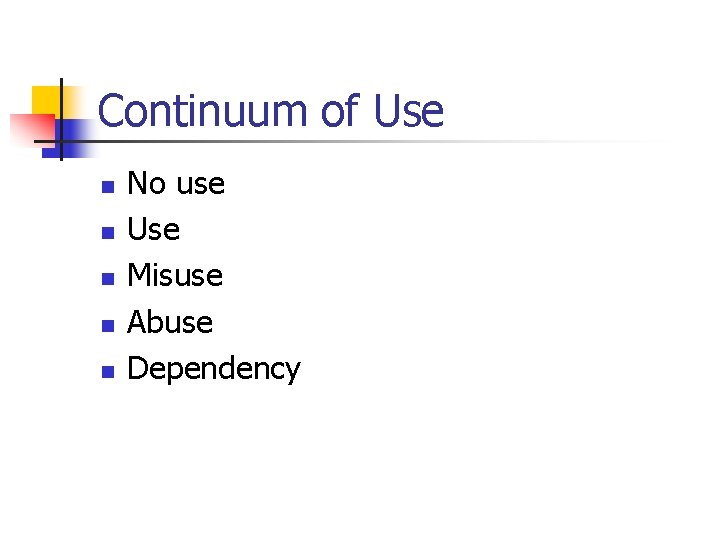 Continuum of Use n n n No use Use Misuse Abuse Dependency 