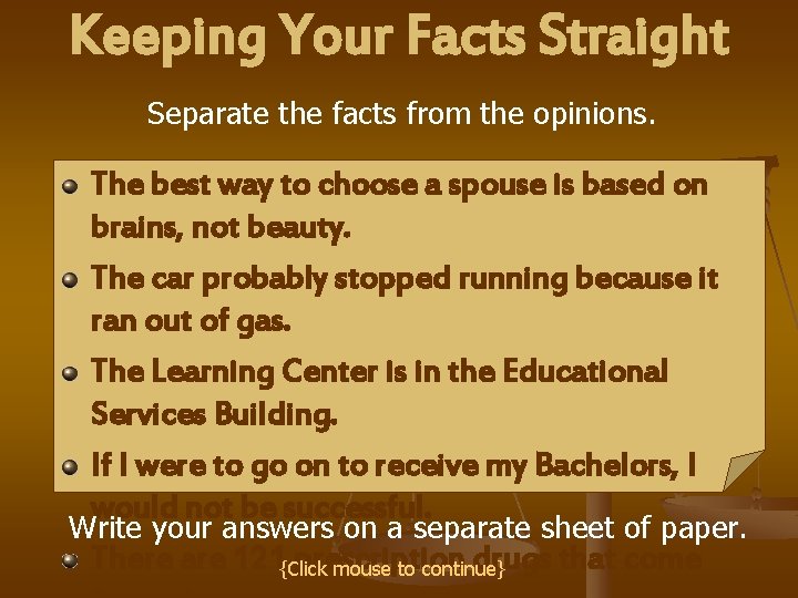 Keeping Your Facts Straight Separate the facts from the opinions. The best way to