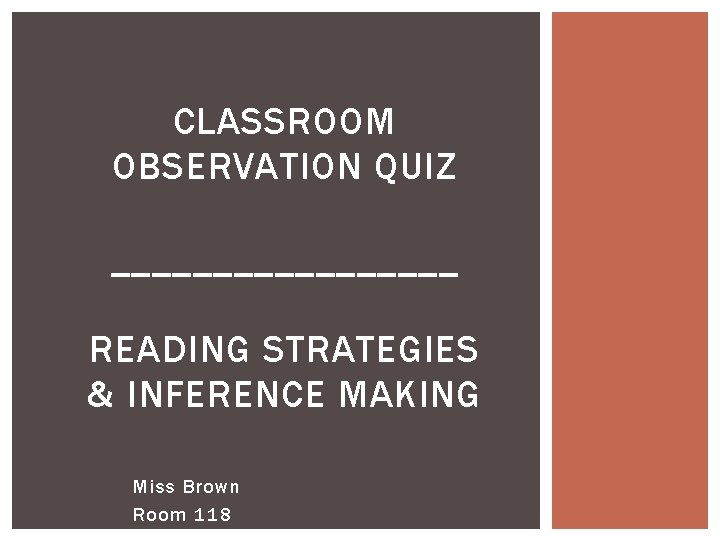 CLASSROOM OBSERVATION QUIZ _________ READING STRATEGIES & INFERENCE MAKING Miss Brown Room 118 