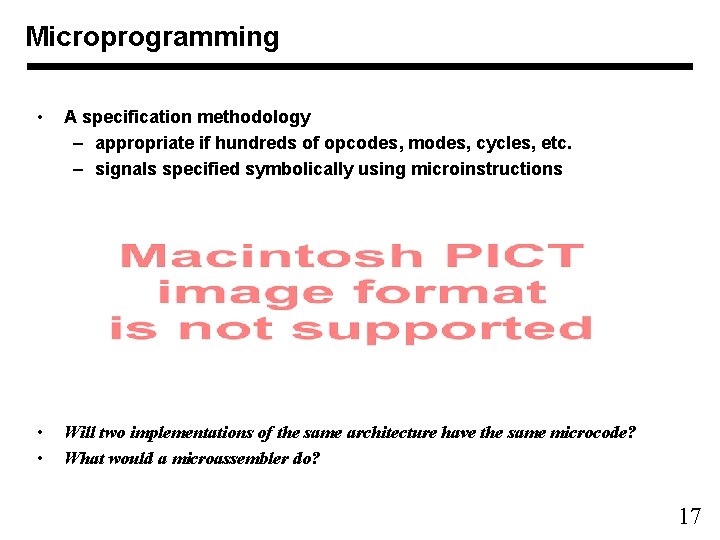 Microprogramming • A specification methodology – appropriate if hundreds of opcodes, modes, cycles, etc.