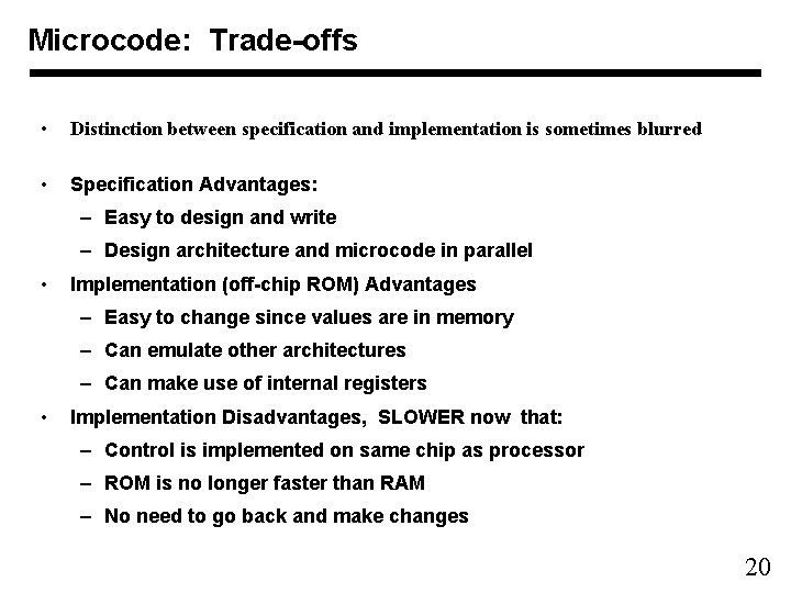 Microcode: Trade-offs • Distinction between specification and implementation is sometimes blurred • Specification Advantages: