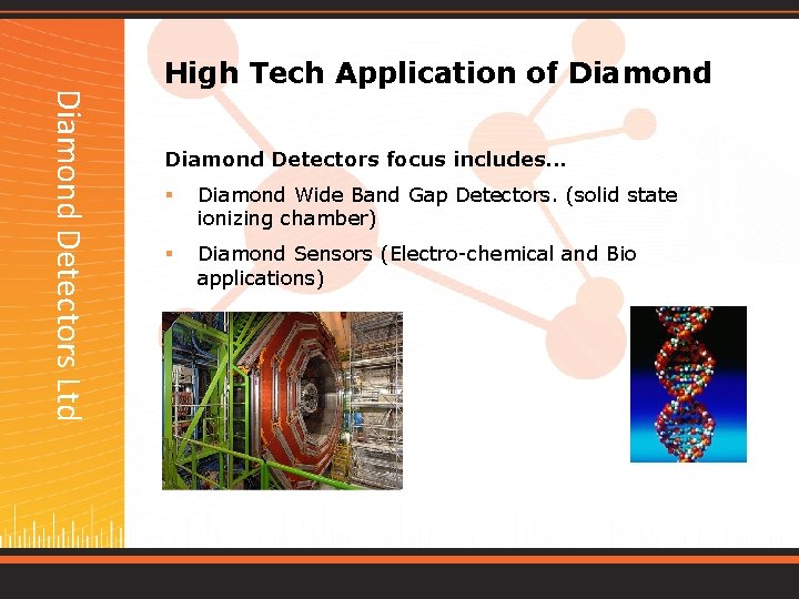 Diamond Detectors Ltd Diamond Detectors focus includes. . . Diamond Wide Band Gap Detectors.