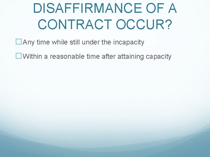 DISAFFIRMANCE OF A CONTRACT OCCUR? �Any time while still under the incapacity �Within a