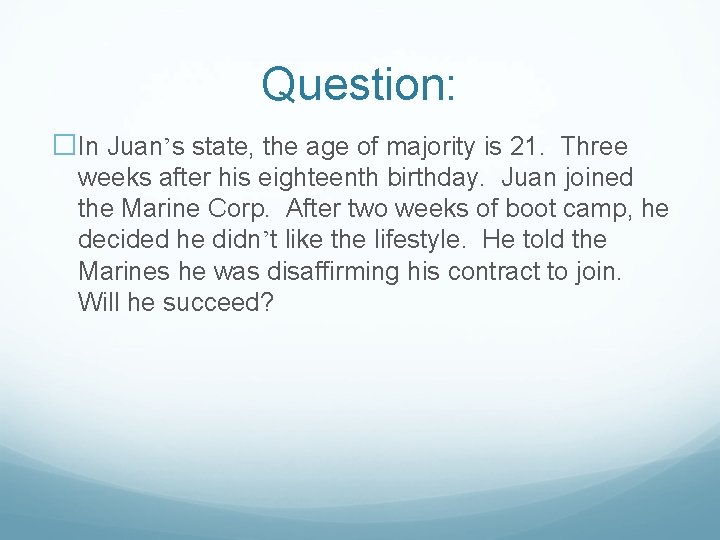 Question: �In Juan’s state, the age of majority is 21. Three weeks after his