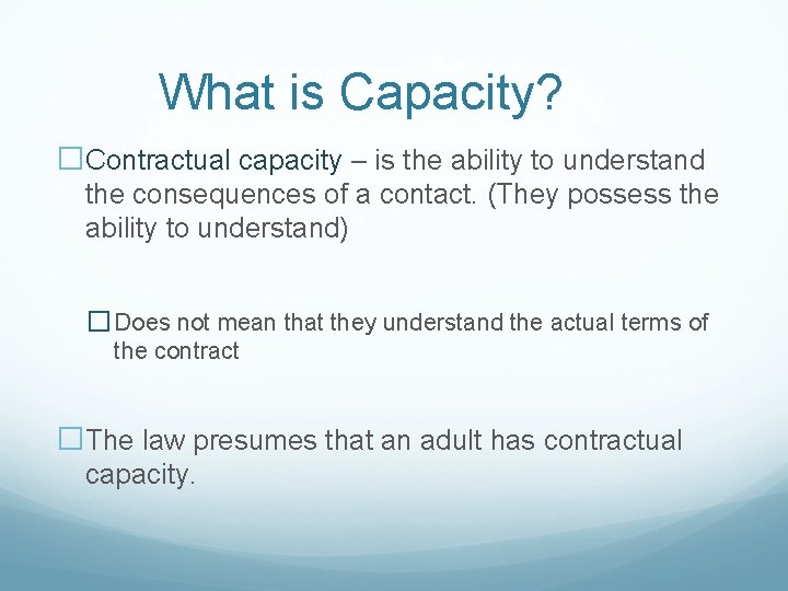 What is Capacity? �Contractual capacity – is the ability to understand the consequences of