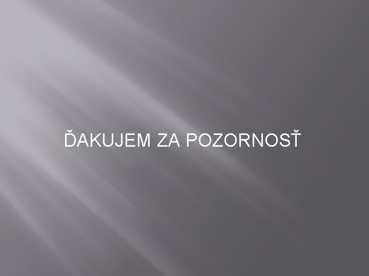 ĎAKUJEM ZA POZORNOSŤ 