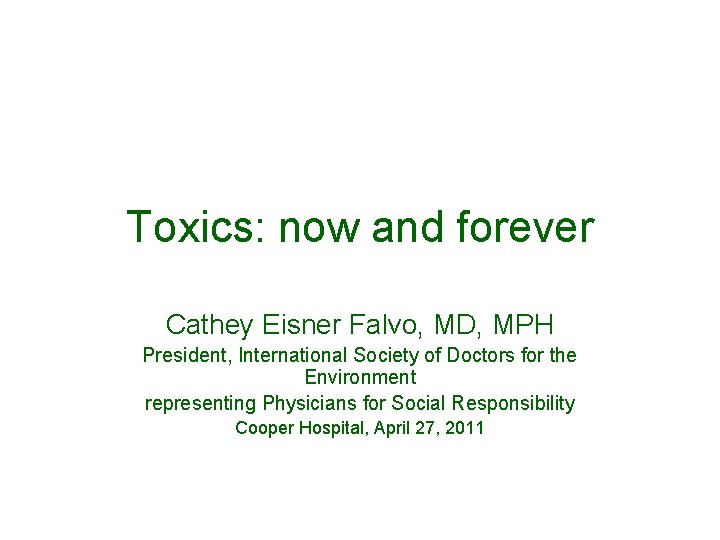 Toxics: now and forever Cathey Eisner Falvo, MD, MPH President, International Society of Doctors