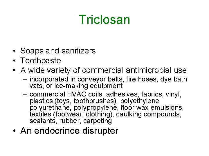 Triclosan • Soaps and sanitizers • Toothpaste • A wide variety of commercial antimicrobial