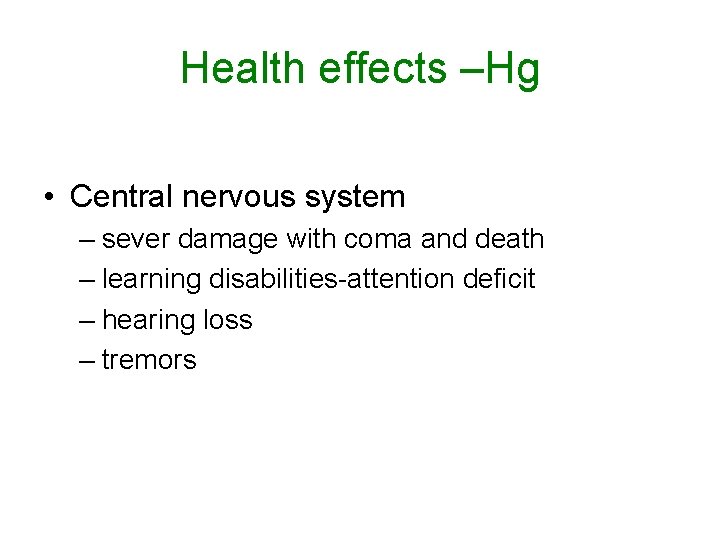 Health effects –Hg • Central nervous system – sever damage with coma and death