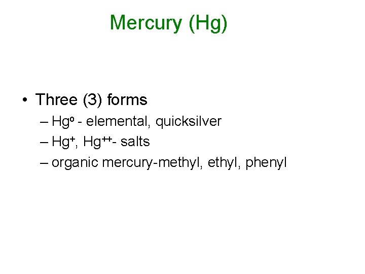 Mercury (Hg) • Three (3) forms – Hgo - elemental, quicksilver – Hg+, Hg++-