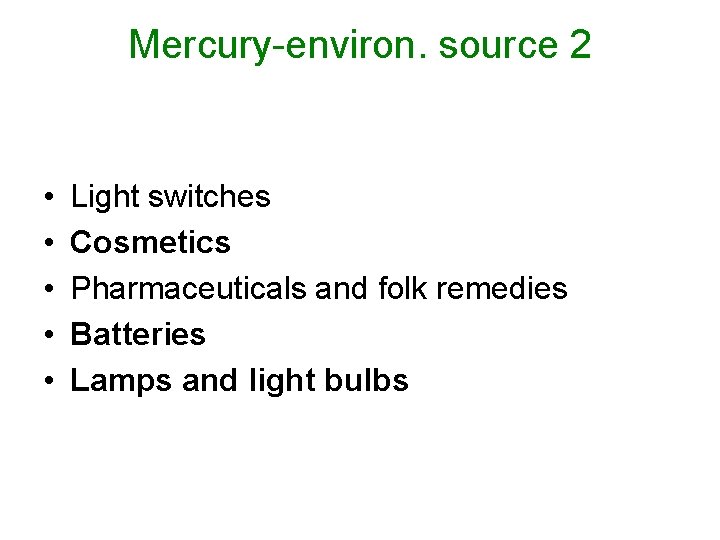 Mercury-environ. source 2 • • • Light switches Cosmetics Pharmaceuticals and folk remedies Batteries