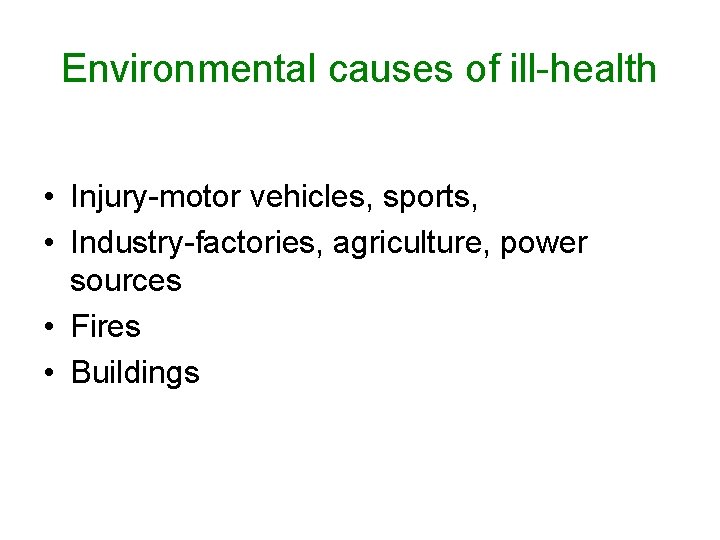 Environmental causes of ill-health • Injury-motor vehicles, sports, • Industry-factories, agriculture, power sources •