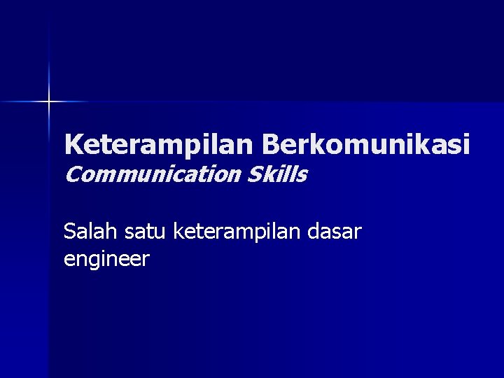 Keterampilan Berkomunikasi Communication Skills Salah satu keterampilan dasar engineer 