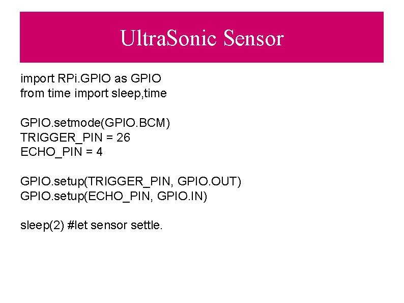 Ultra. Sonic Sensor import RPi. GPIO as GPIO from time import sleep, time GPIO.