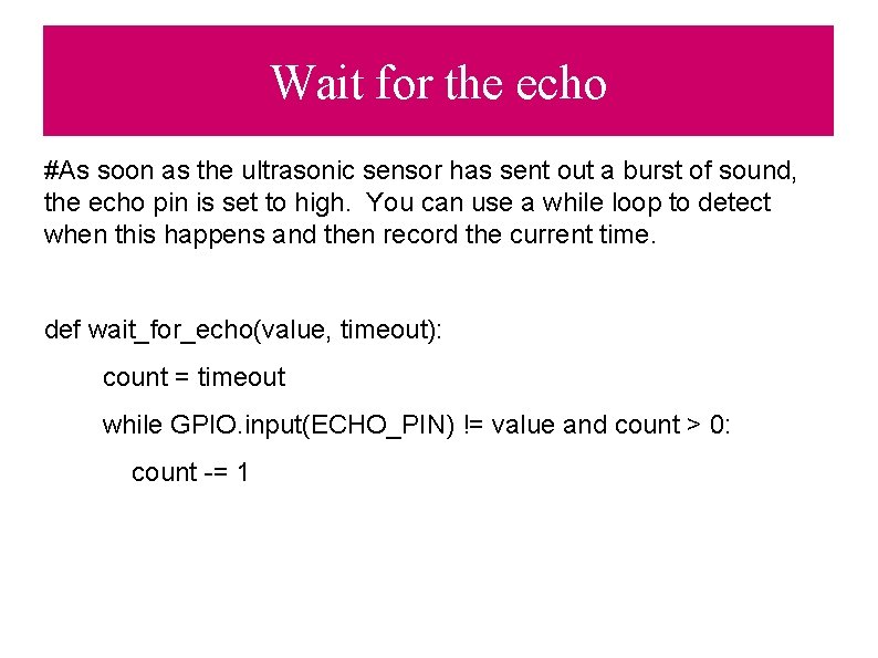 Wait for the echo #As soon as the ultrasonic sensor has sent out a