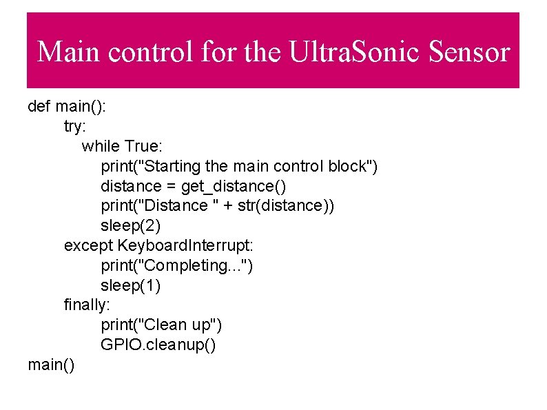 Main control for the Ultra. Sonic Sensor def main(): try: while True: print("Starting the