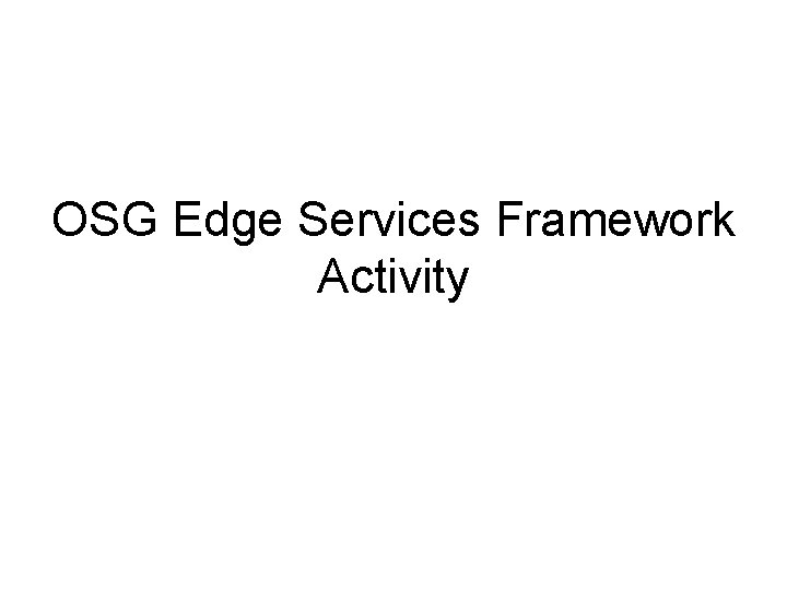 OSG Edge Services Framework Activity 