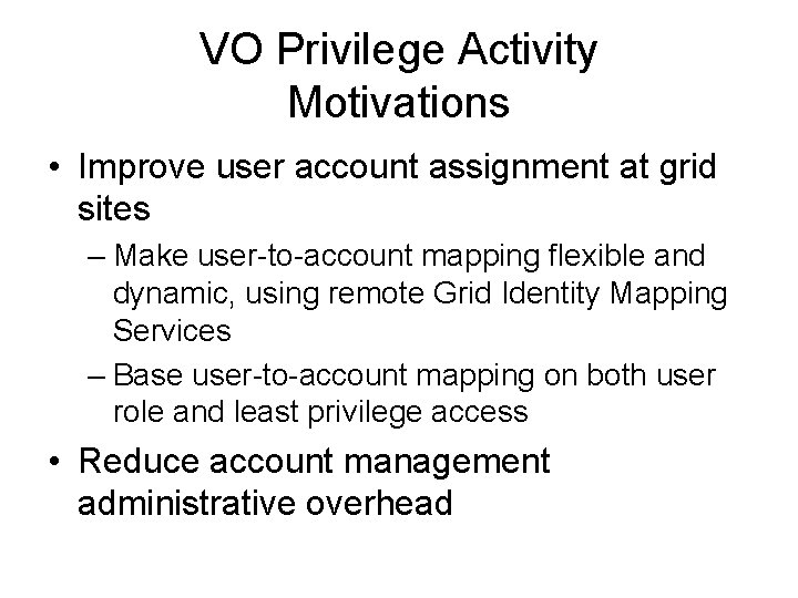 VO Privilege Activity Motivations • Improve user account assignment at grid sites – Make