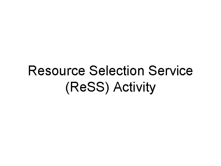 Resource Selection Service (Re. SS) Activity 