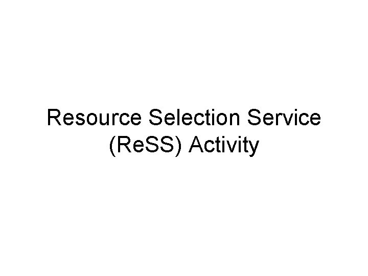 Resource Selection Service (Re. SS) Activity 