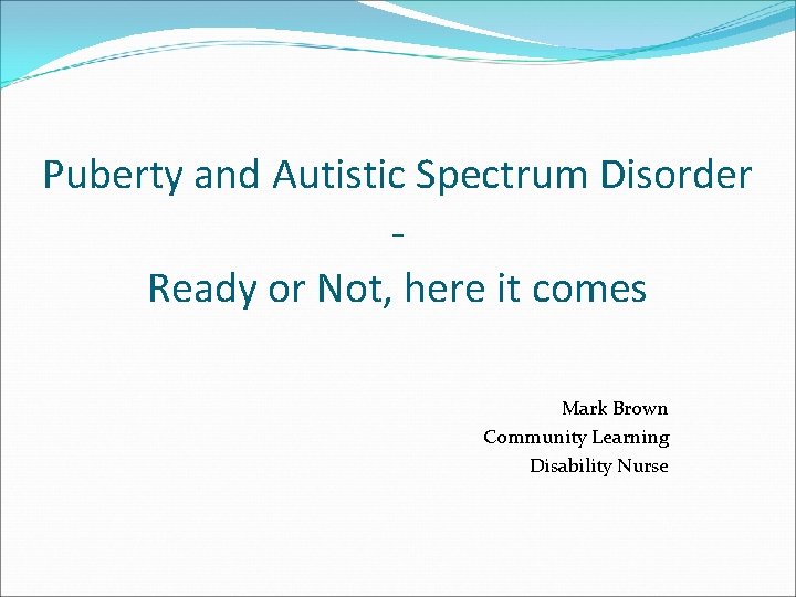 Puberty and Autistic Spectrum Disorder Ready or Not, here it comes Mark Brown Community