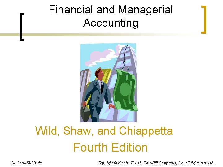 Financial and Managerial Accounting Wild, Shaw, and Chiappetta Fourth Edition Mc. Graw-Hill/Irwin Copyright ©