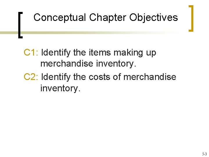 Conceptual Chapter Objectives C 1: Identify the items making up merchandise inventory. C 2: