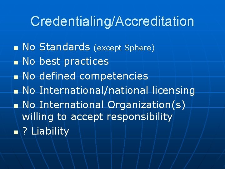 Credentialing/Accreditation n n n No Standards (except Sphere) No best practices No defined competencies